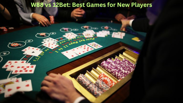 W88 vs 12Bet: Best Games for New Players